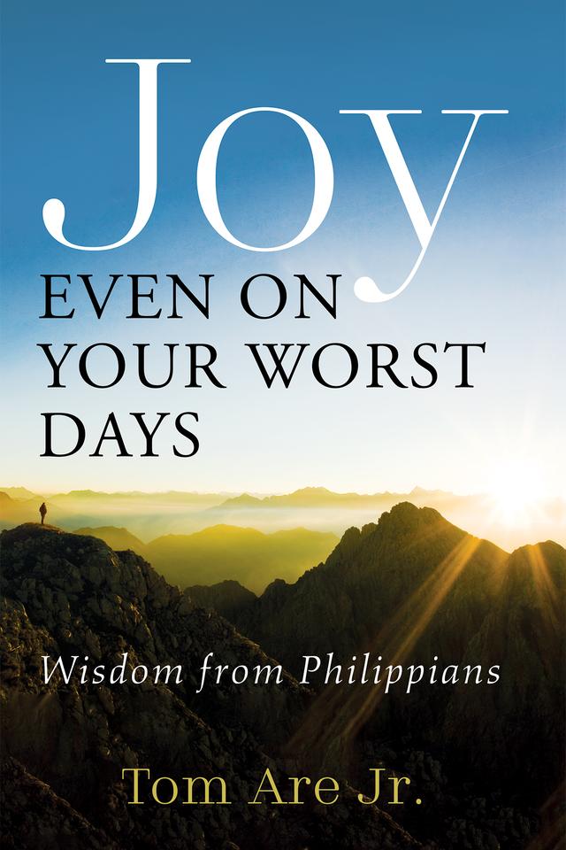 Joy Even on Your Worst Days by Tom Are Jr.