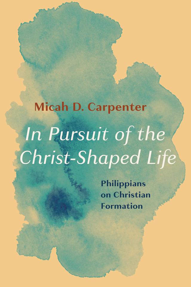 In Pursuit of the Christ-Shaped Life by Micah D. Carpenter
