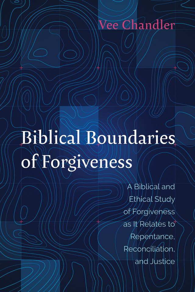 Biblical Boundaries of Forgiveness by Vee Chandler