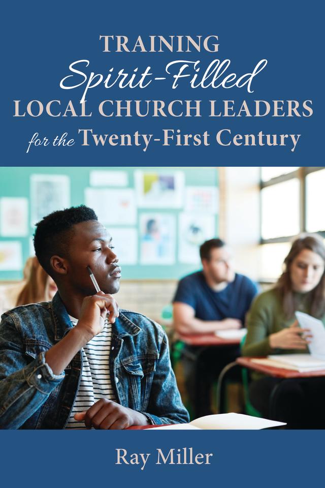 Training Spirit-Filled Local Church Leaders for the Twenty-First Century by Ray Miller