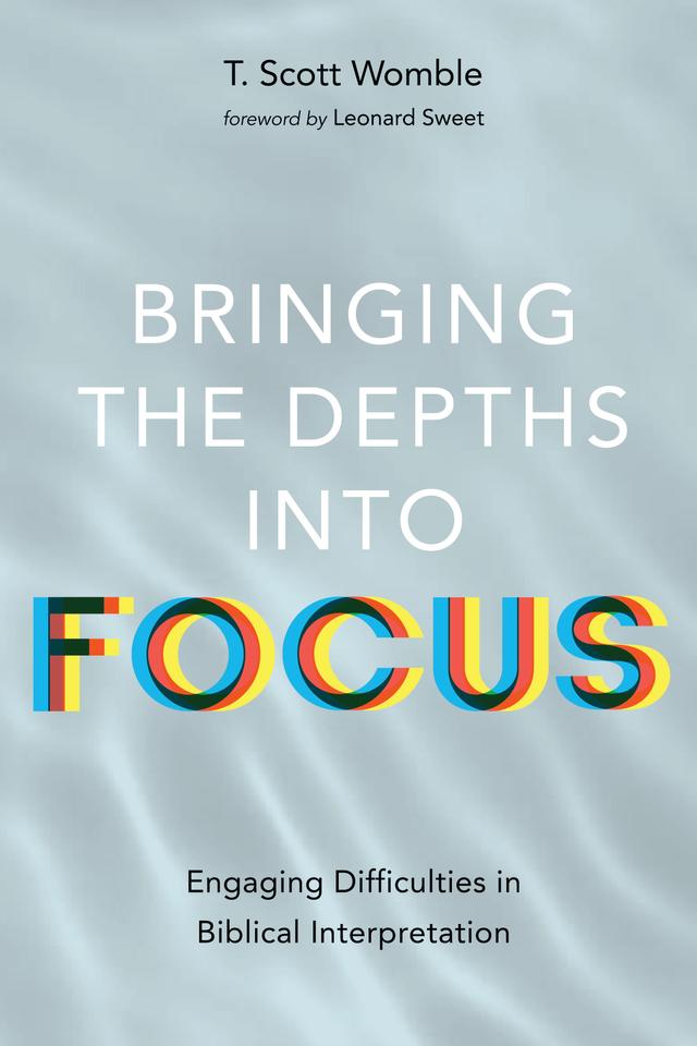 Bringing the Depths into Focus by Leonard Sweet, T. Scott Womble