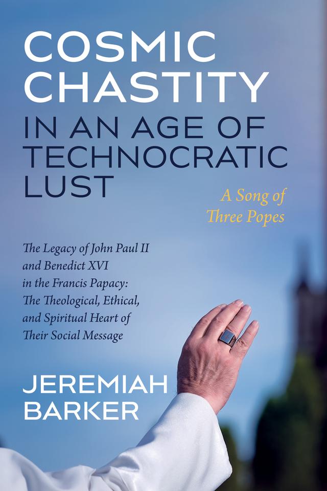 Cosmic Chastity in an Age of Technocratic Lust: A Song of Three Popes by Jeremiah Barker