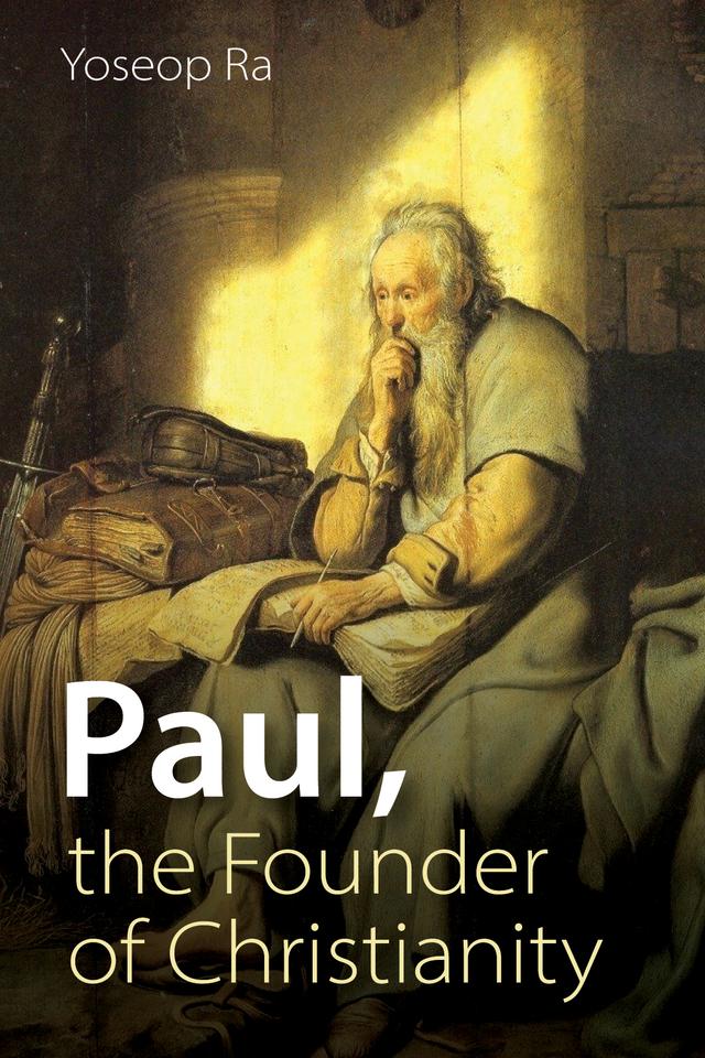 Paul, the Founder of Christianity by Yoseop Ra