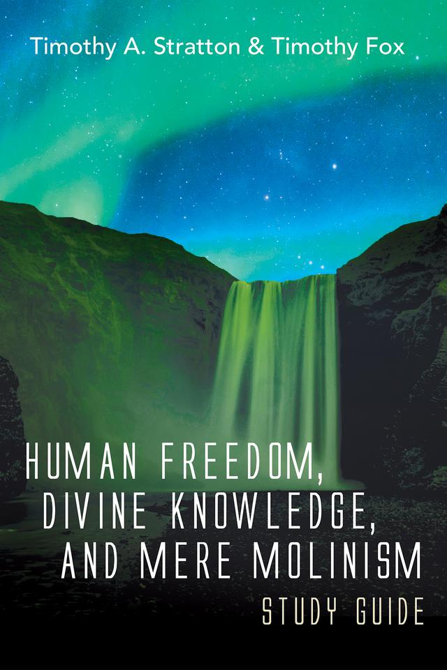 Human Freedom, Divine Knowledge, and Mere Molinism Study Guide by Timothy A. Stratton, Timothy Fox