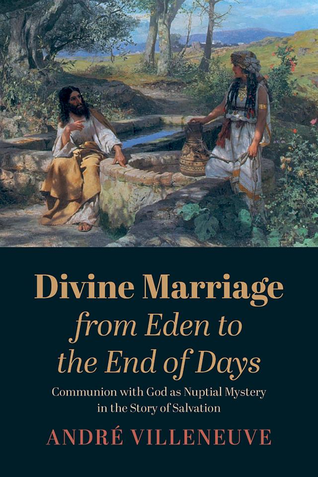 Divine Marriage from Eden to the End of Days by André Villeneuve