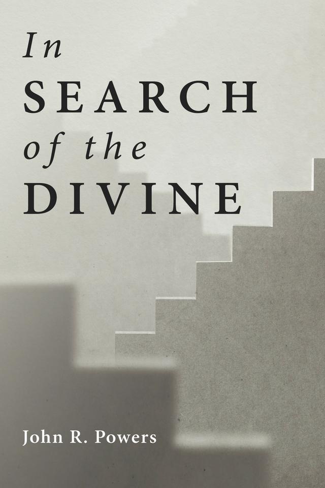 In Search of the Divine by John R. Powers