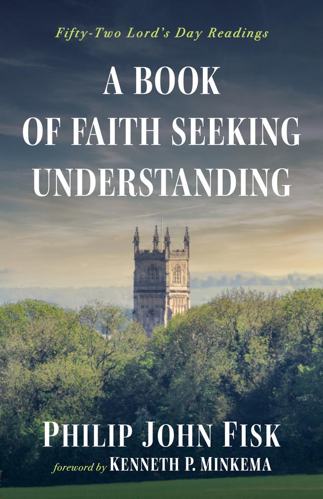 A Book of Faith Seeking Understanding by Kenneth P. Minkema, Philip John Fisk