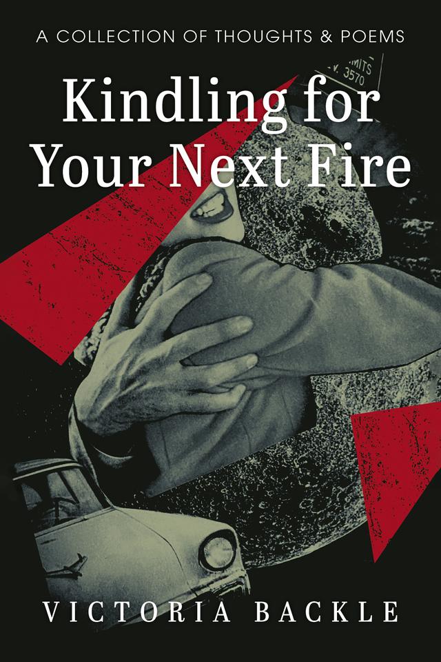 Kindling for Your Next Fire by Victoria Backle