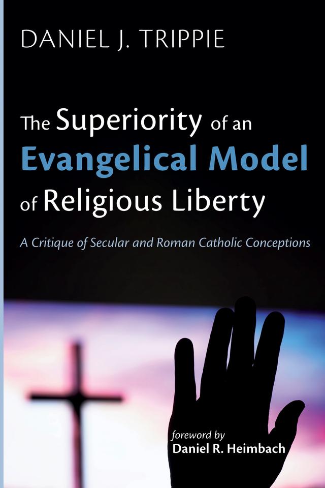 The Superiority of an Evangelical Model of Religious Liberty by Daniel J. Trippie, Daniel R. Heimbach