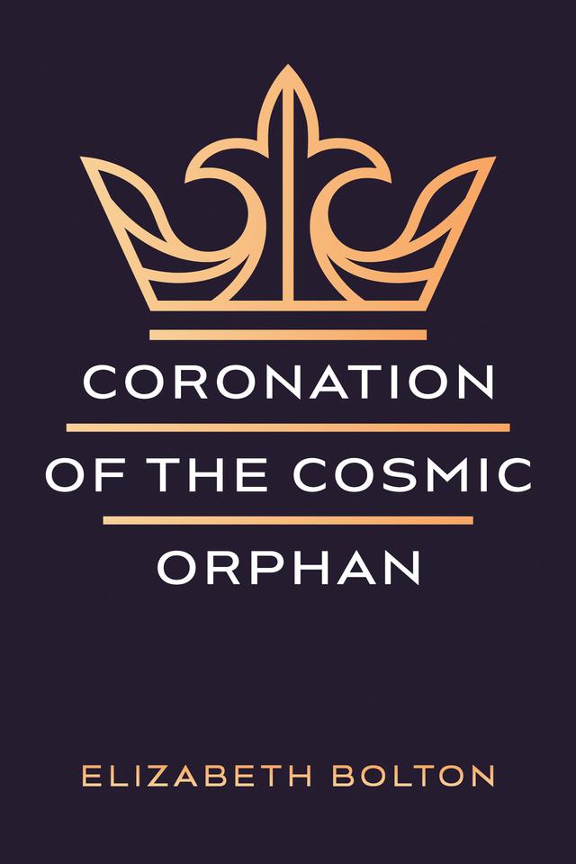 Coronation of the Cosmic Orphan by Elizabeth Bolton