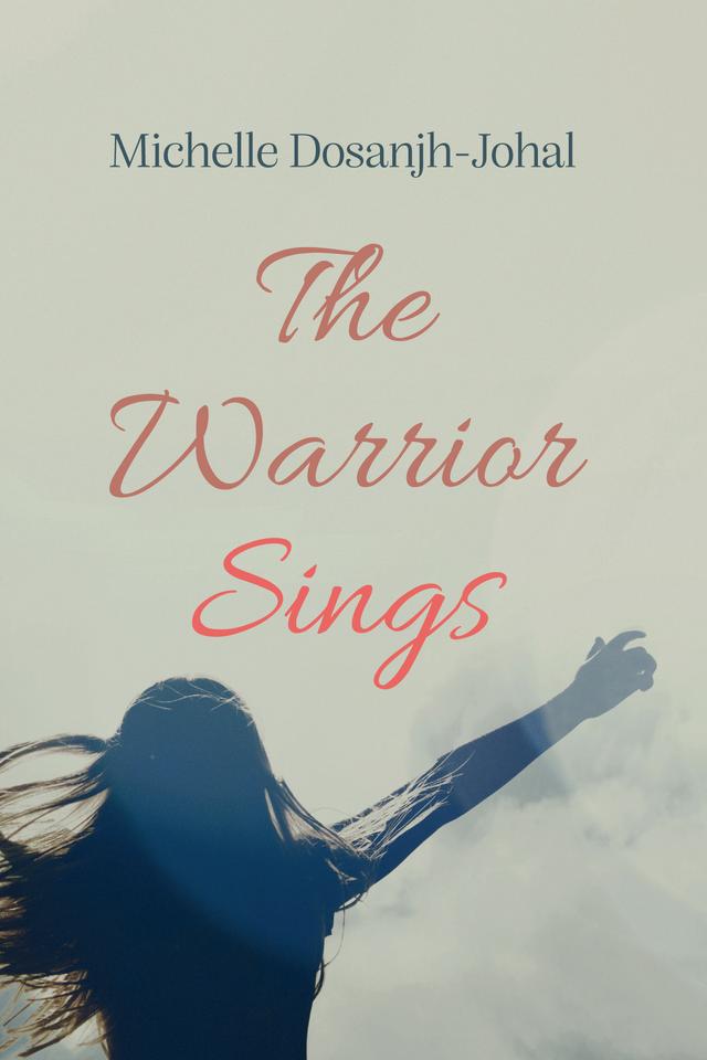 The Warrior Sings by Michelle Dosanjh-Johal