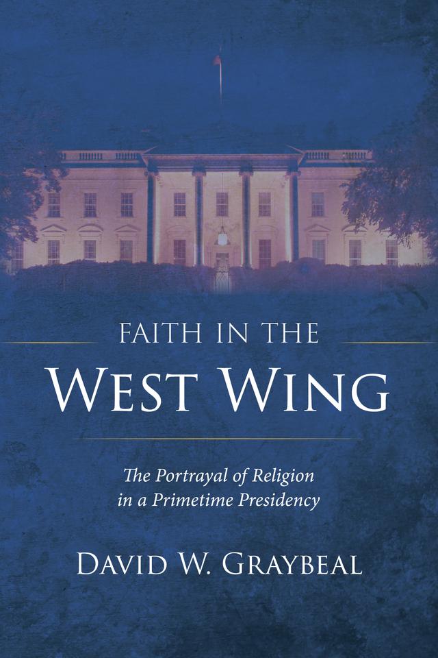 Faith in The West Wing by David W. Graybeal