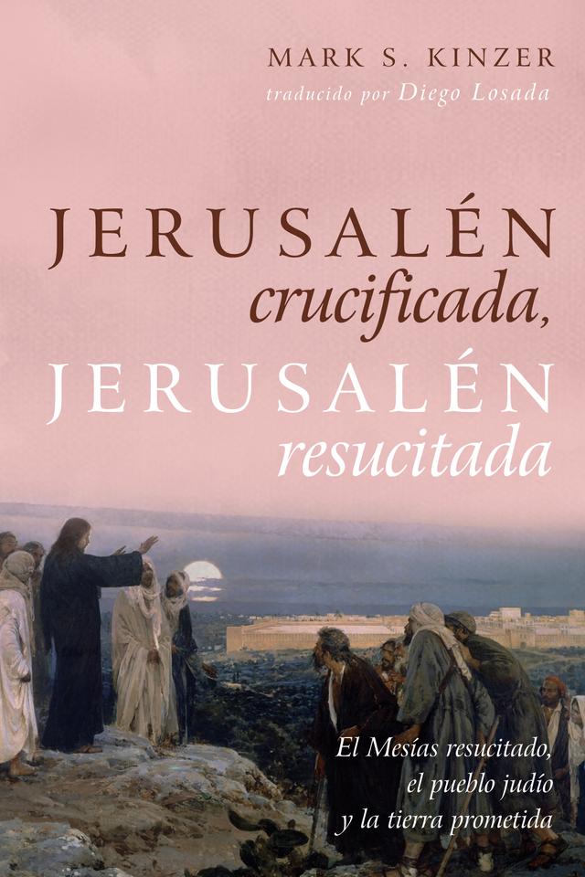 Jerusalén crucificada, Jerusalén resucitada by Diego Losada Macías, Mark S. Kinzer