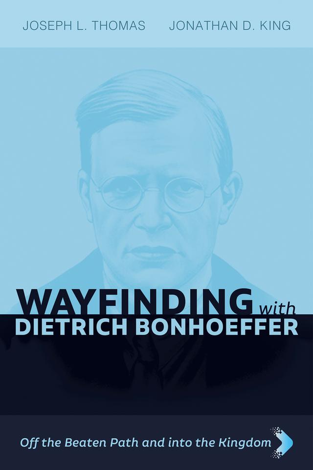 Wayfinding with Dietrich Bonhoeffer by Jonathan D. King, Joseph L. Thomas