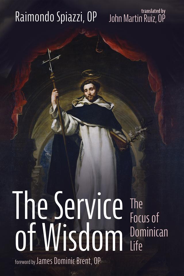 The Service of Wisdom by James Dominic Brent OP, John Martin Ruiz OP, Raimondo Spiazzi OP