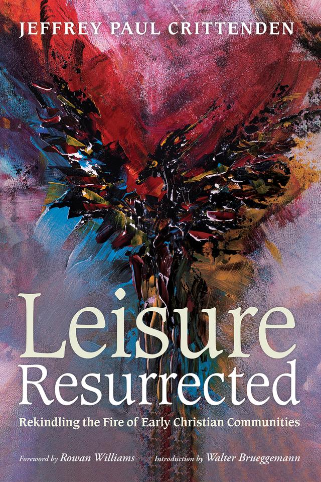 Leisure Resurrected by Jeffrey Paul Crittenden, Rowan Williams, Walter Brueggemann