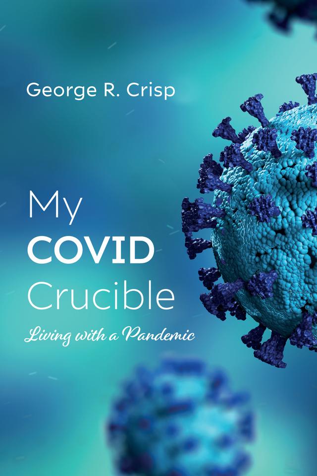 My COVID Crucible by George R. Crisp