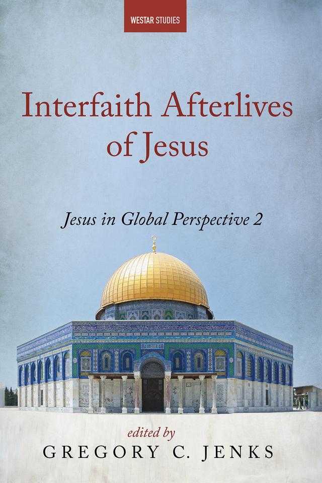 Interfaith Afterlives of Jesus by Arthur J. Dewey, Gregory C. Jenks