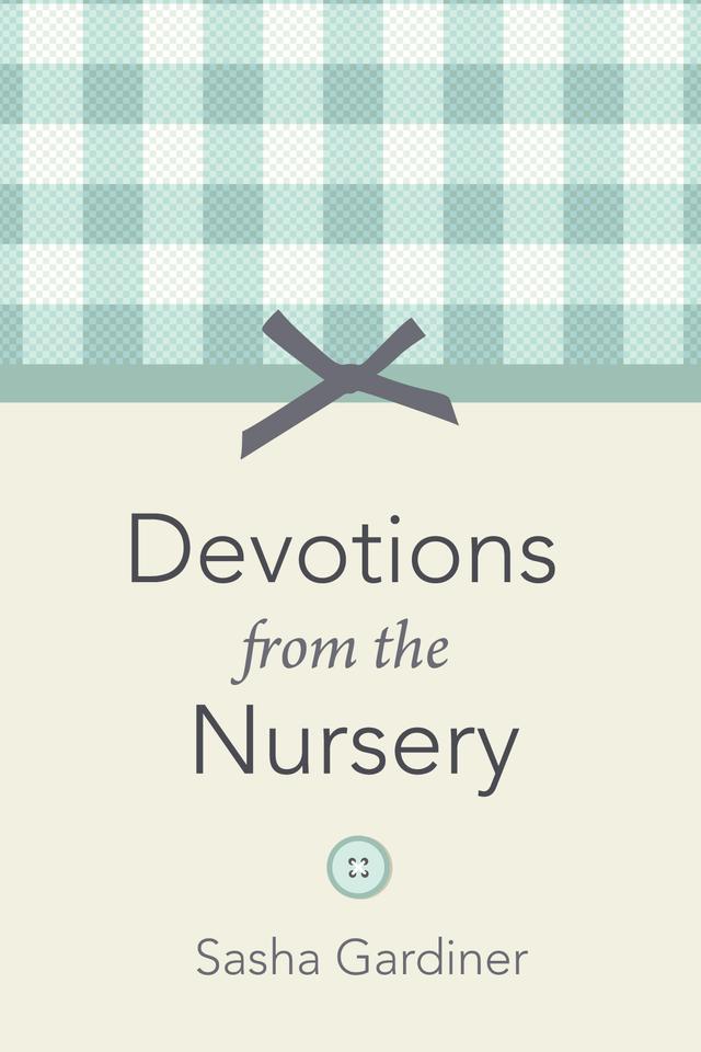 Devotions from the Nursery by Sasha Gardiner