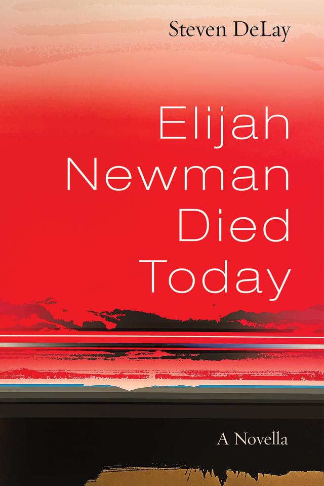Elijah Newman Died Today by Steven DeLay