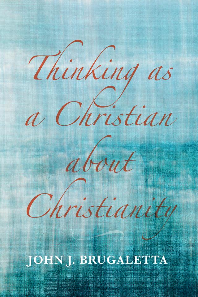 Thinking as a Christian about Christianity by John J. Brugaletta
