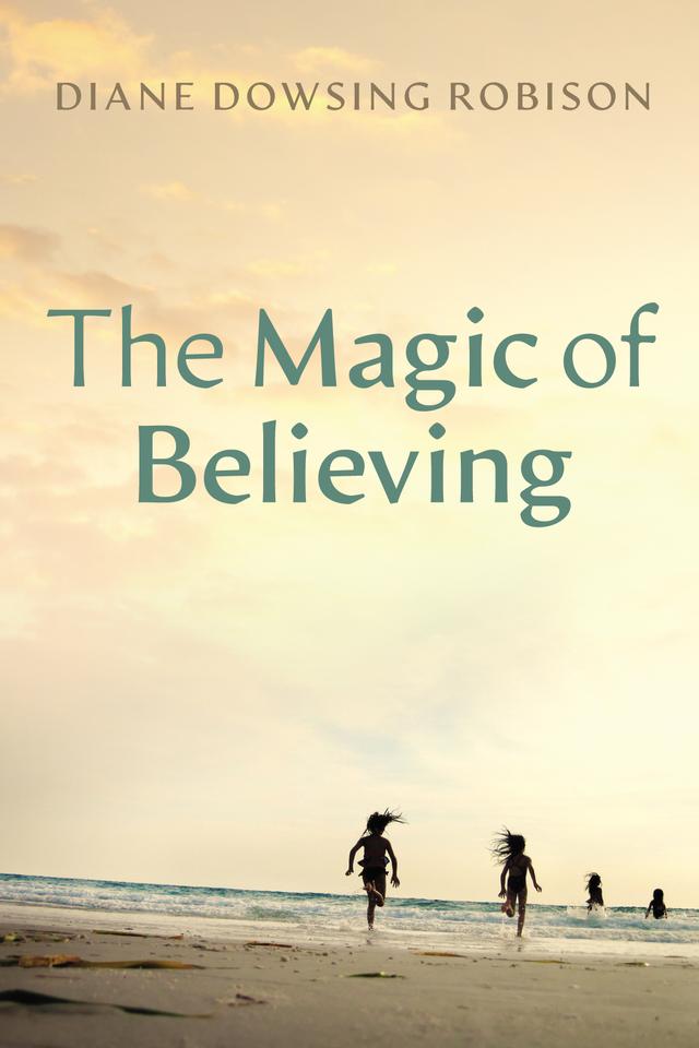 The Magic of Believing by Diane Dowsing Robison