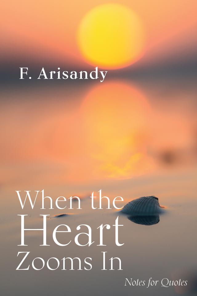 When the Heart Zooms In by F. Arisandy