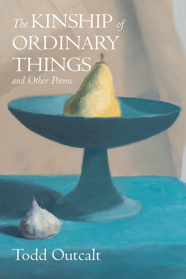 The Kinship of Ordinary Things and Other Poems by Todd Outcalt