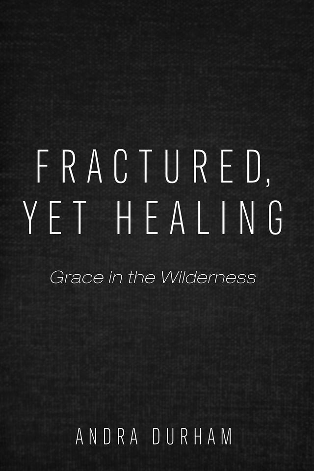 Fractured, Yet Healing by Andra Durham