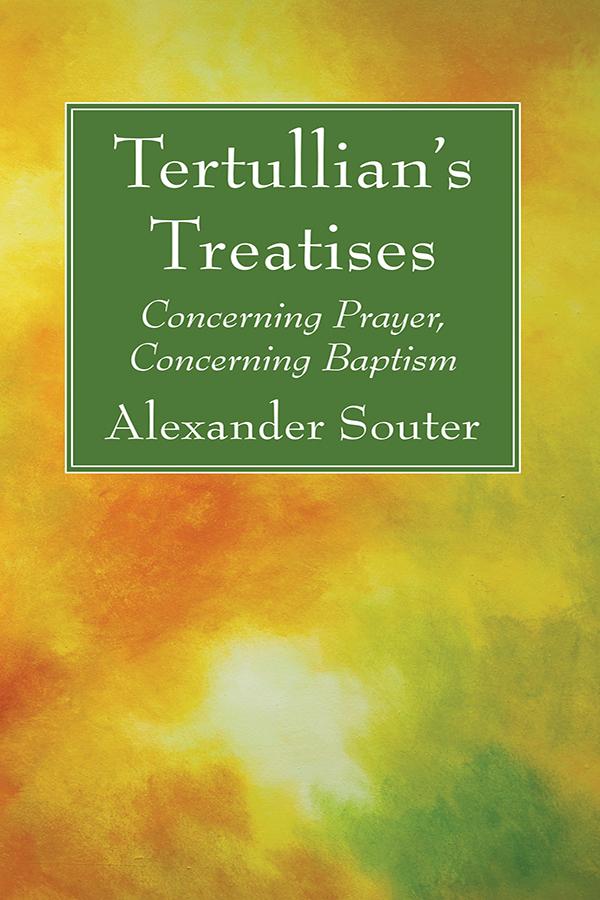 Tertullian’s Treatises: Concerning Prayer, Concerning Baptism