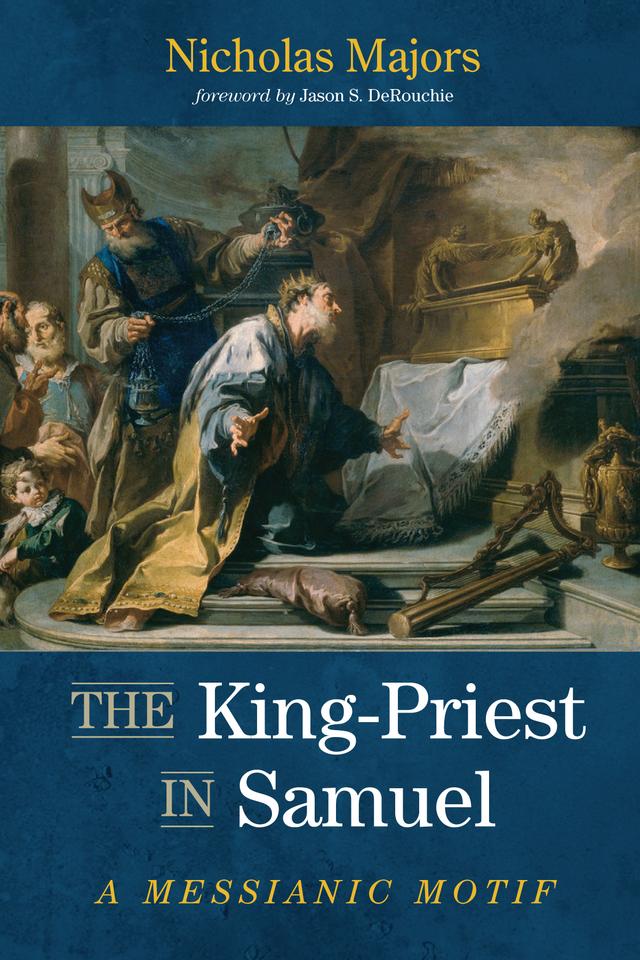 The King-Priest in Samuel by Jason S. DeRouchie, Nicholas Majors