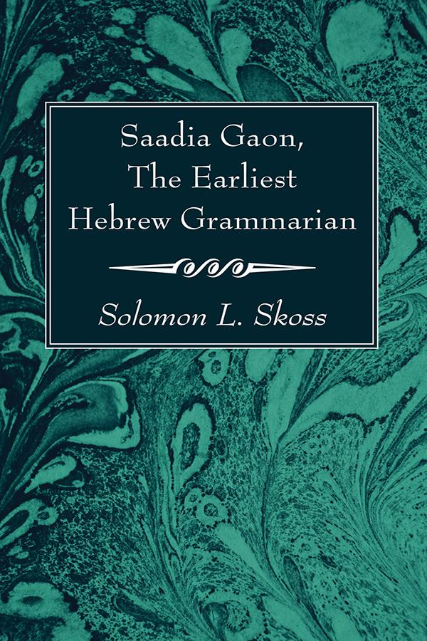 Saadia Gaon, The Earliest Hebrew Grammarian by Solomon L. Skoss