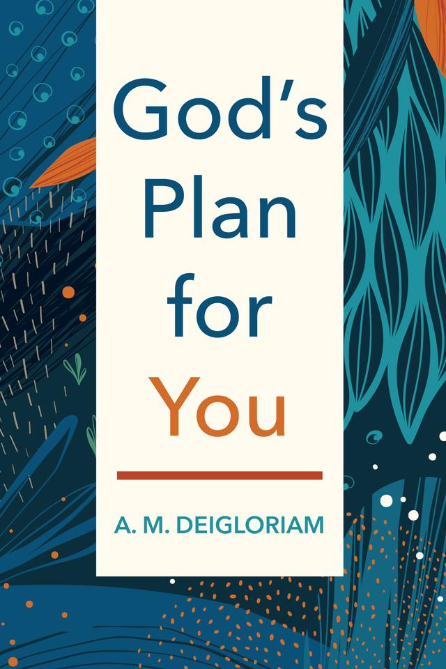 God’s Plan for You by A. M. Deigloriam
