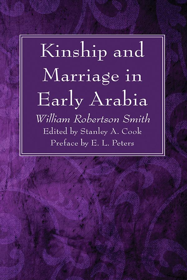 Kinship and Marriage in Early Arabia by E. L. Peters, Stanley A. Cook, William Robertson Smith