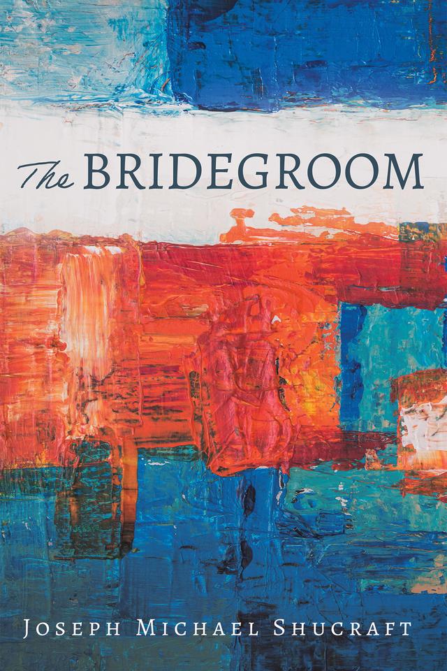 The Bridegroom by Joseph Michael Shucraft