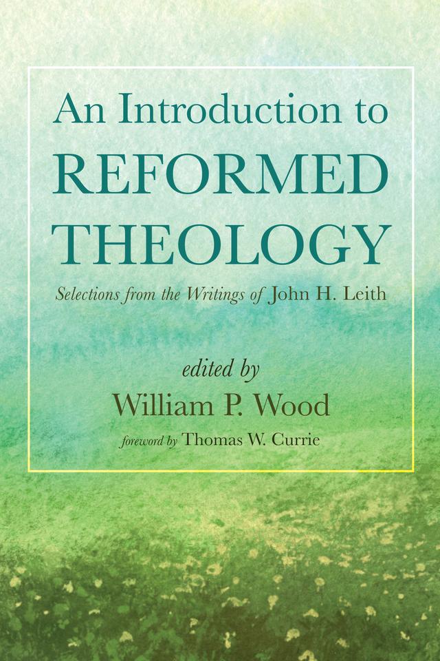An Introduction to Reformed Theology by Thomas W. Currie, William P. Wood