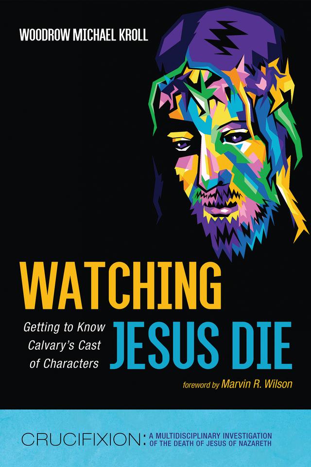 Watching Jesus Die by Marvin R.  Wilson, Woodrow Michael Kroll