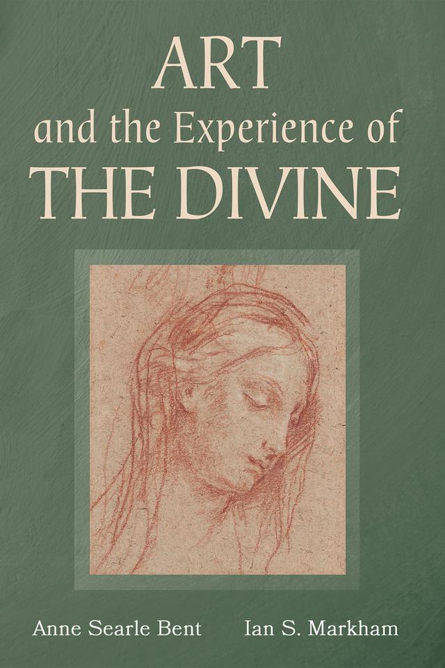 Art and the Experience of the Divine by Anne Searle Bent, Ian S. Markham