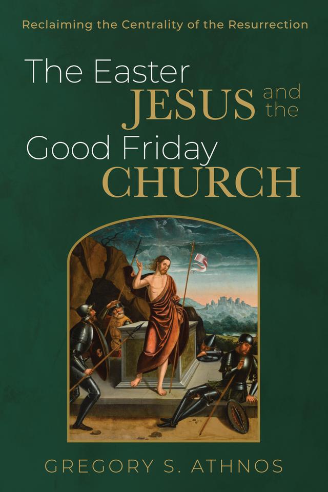 The Easter Jesus and the Good Friday Church by Gregory S. Athnos