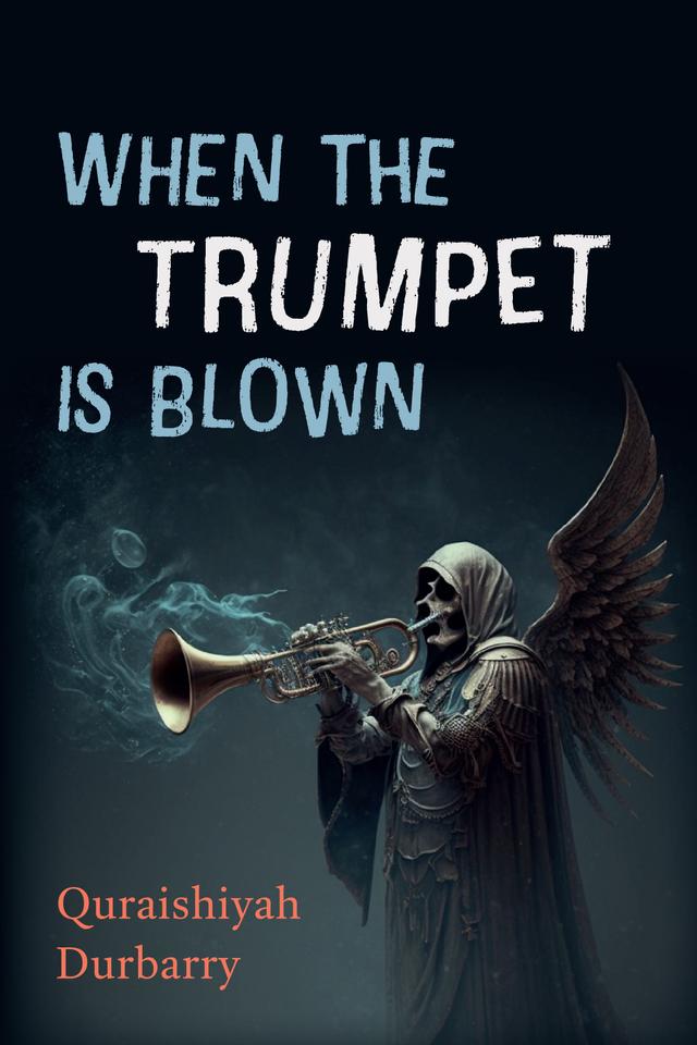 When the Trumpet Is Blown by Quraishiyah Durbarry