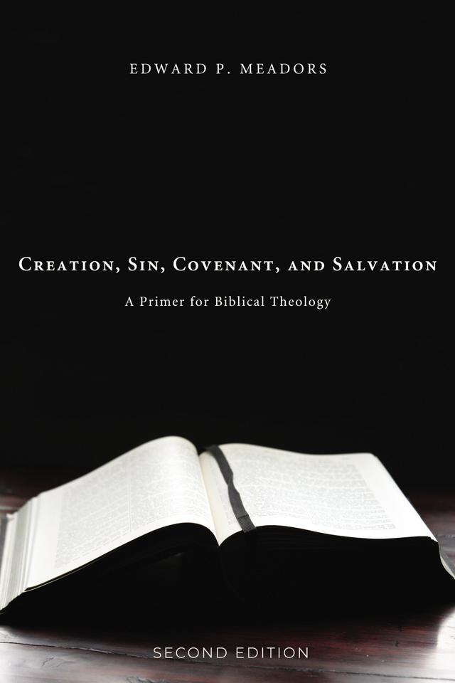 Creation, Sin, Covenant, and Salvation, 2nd Edition by Edward P. Meadors