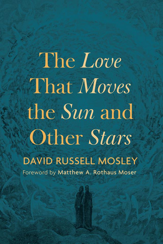 The Love That Moves the Sun and Other Stars by David Russell Mosley, Matthew A. Rothaus Moser