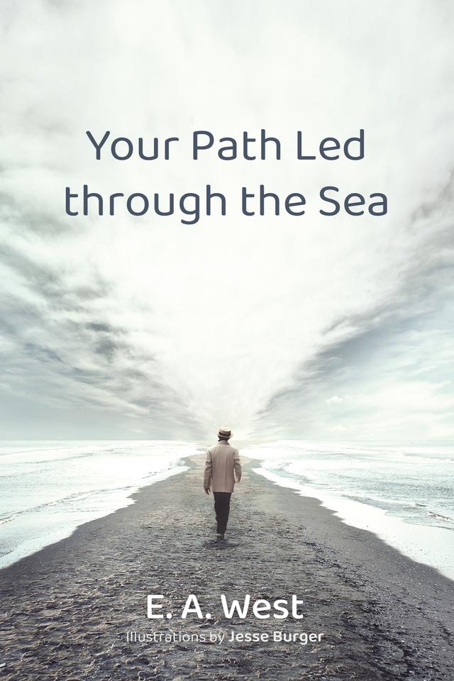 Your Path Led through the Sea by E. A. West, Jesse Burger