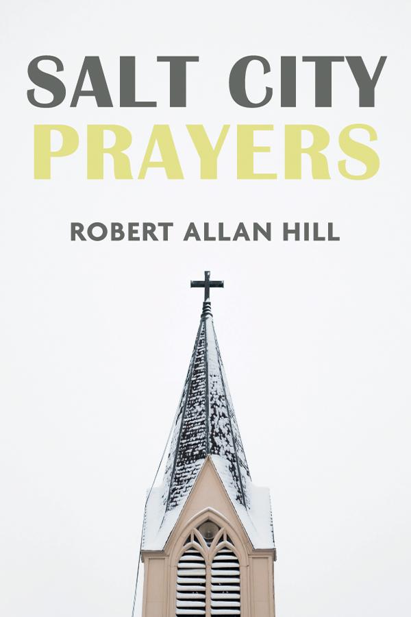 Salt City Prayers by Robert Allan Hill