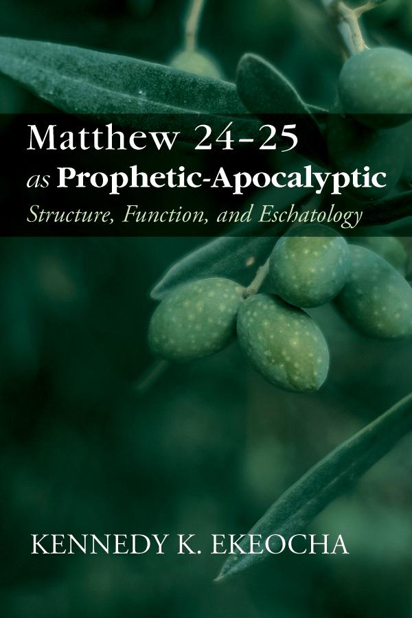 Matthew 24–25 as Prophetic-Apocalyptic by Kennedy K. Ekeocha