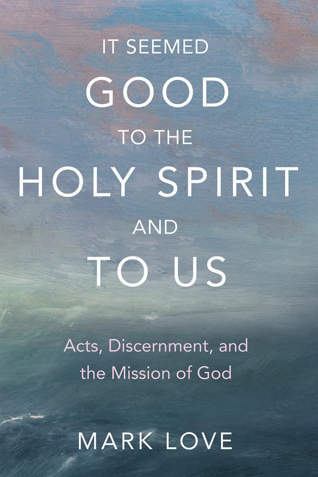 It Seemed Good to the Holy Spirit and to Us by Mark Love