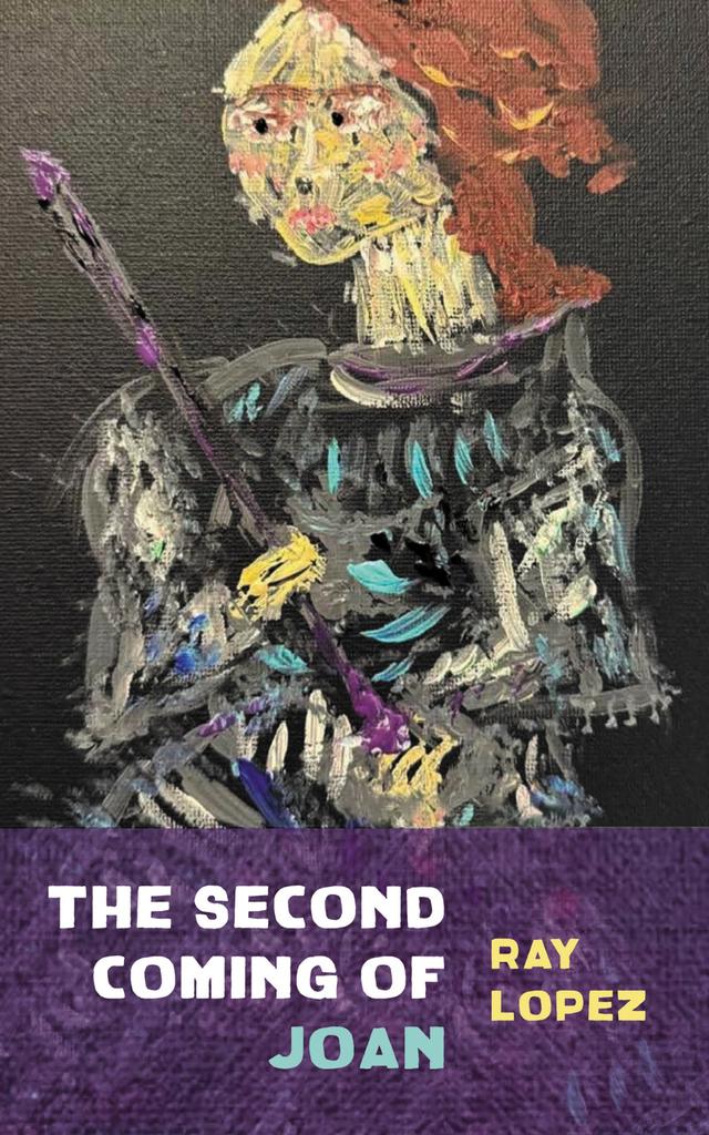 The Second Coming of Joan by Ray Lopez