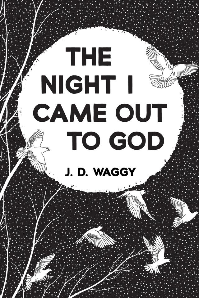 The Night I Came Out to God by J. D. Waggy