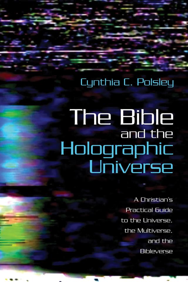 The Bible and the Holographic Universe by Cynthia C. Polsley
