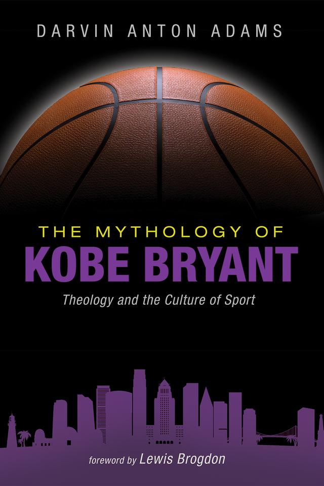 The Mythology of Kobe Bryant by Darvin Anton Adams, Lewis Brogdon